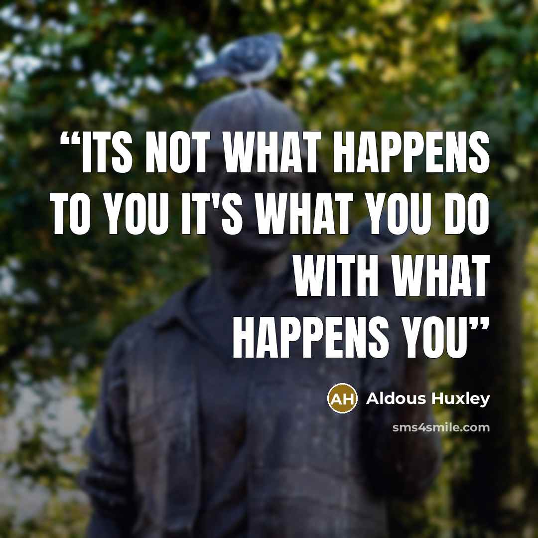 “its not what happens to you it's what you do with what happens you” quote by Aldous Huxley