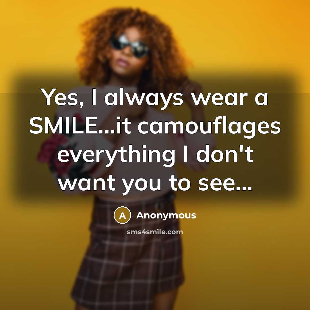 “Yes, I always wear a SMILE...it camouflages everything I don't want you to see...” quote by Anonymous