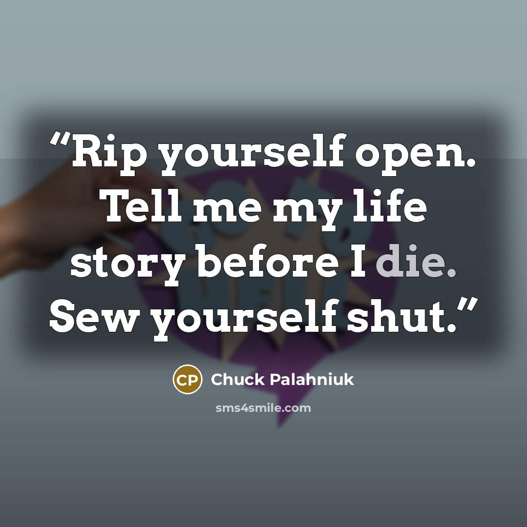 “Rip yourself open. Tell me my life story before I die. Sew yourself shut.” quote by Chuck Palahniuk