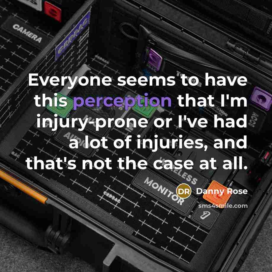 “Everyone seems to have this perception that I'm injury-prone or I've had a lot of injuries, and that's not the case at all.” quote by Danny Rose