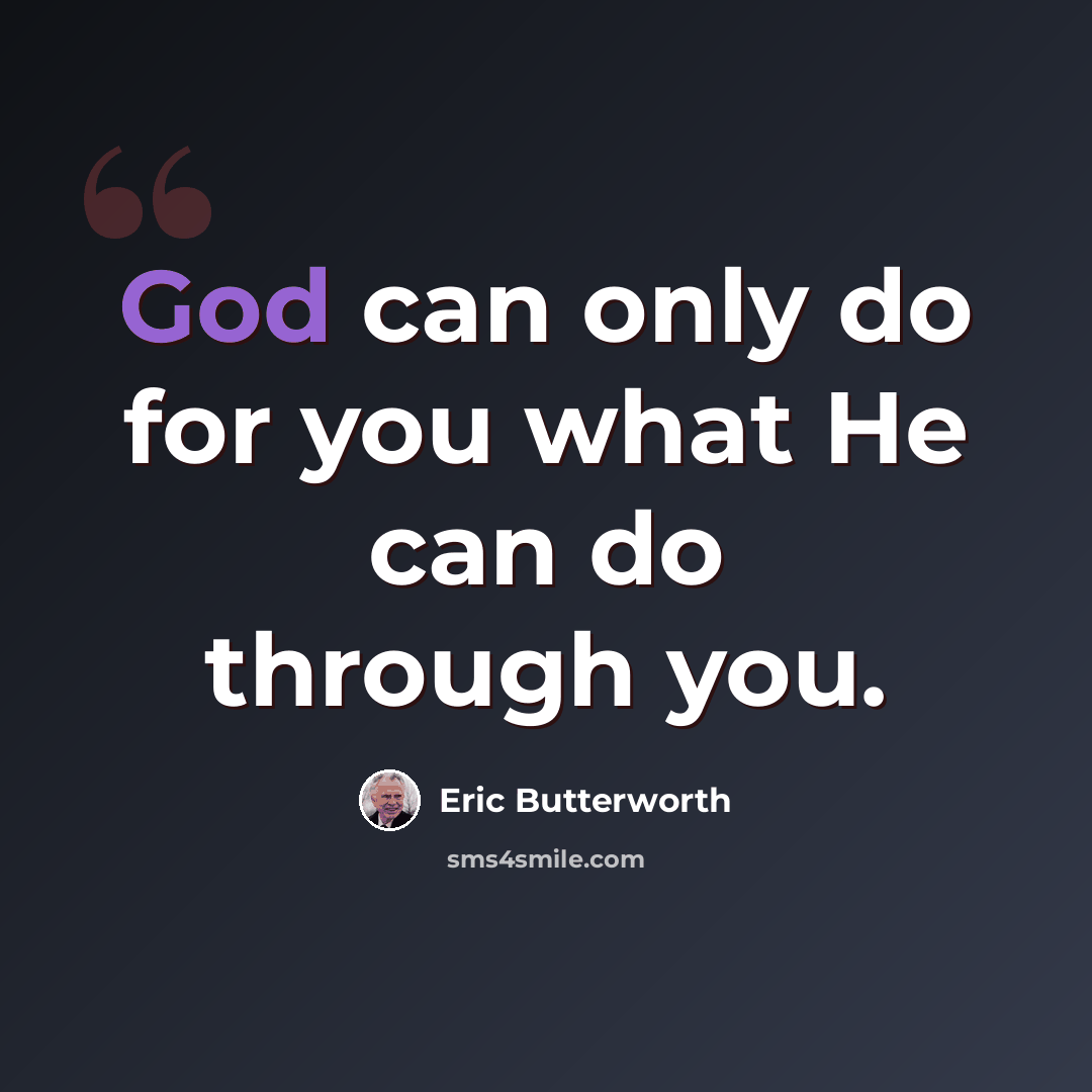 “God can only do for you what He can do through you.” quote by Eric Butterworth