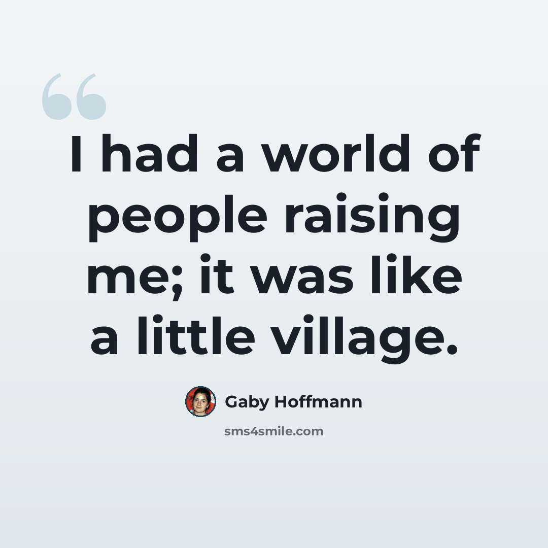 “I had a world of people raising me; it was like a little village.” quote by Gaby Hoffmann