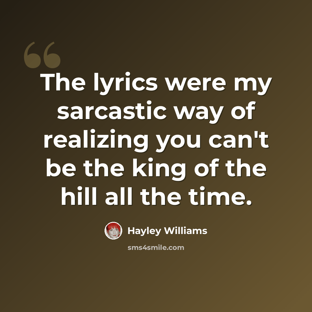 “The lyrics were my sarcastic way of realizing you can't be the king of the hill all the time.” quote by Hayley Williams