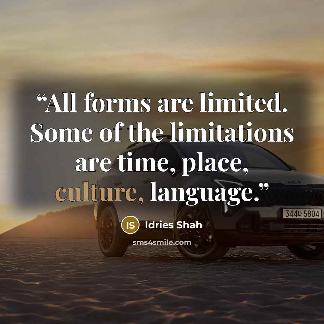“All forms are limited. Some of the limitations are time, place, culture, language.” quote by Idries Shah