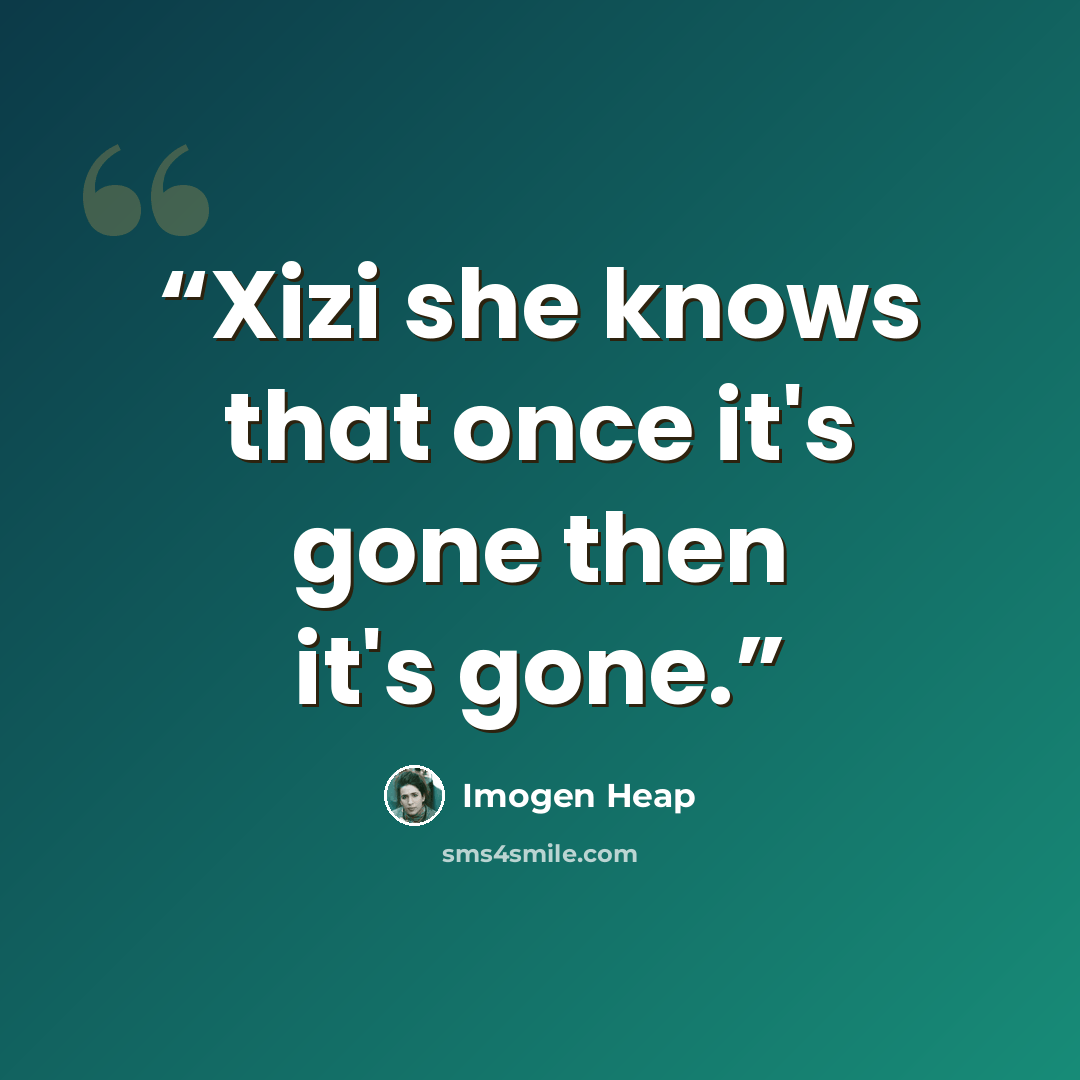 “Xizi she knows that once it's gone then it's gone.” quote by Imogen Heap