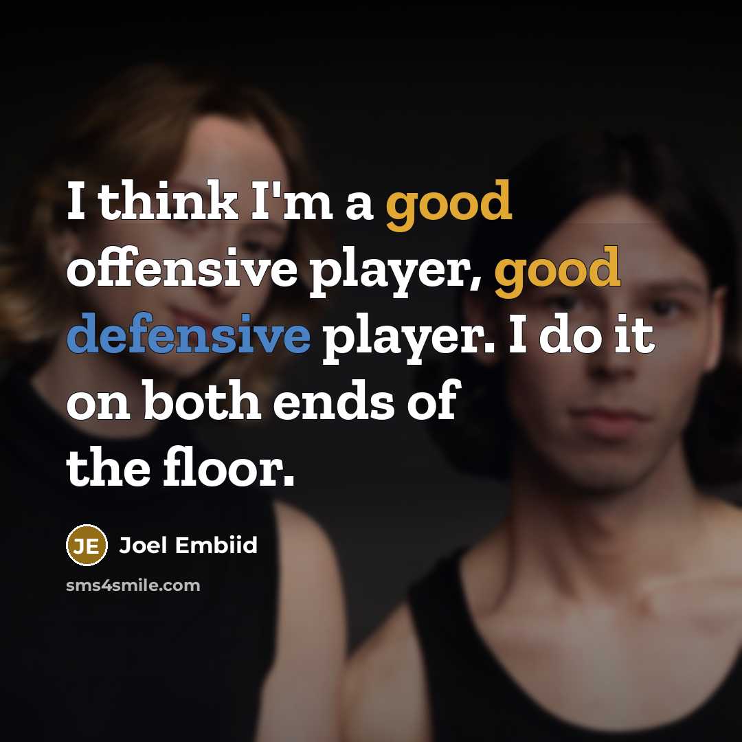 “I think I'm a good offensive player, good defensive player. I do it on both ends of the floor.” quote by Joel Embiid