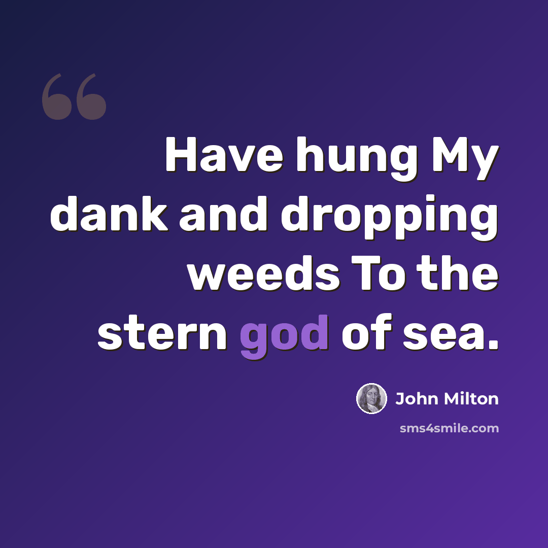 “Have hung My dank and dropping weeds To the stern god of sea.” quote by John Milton