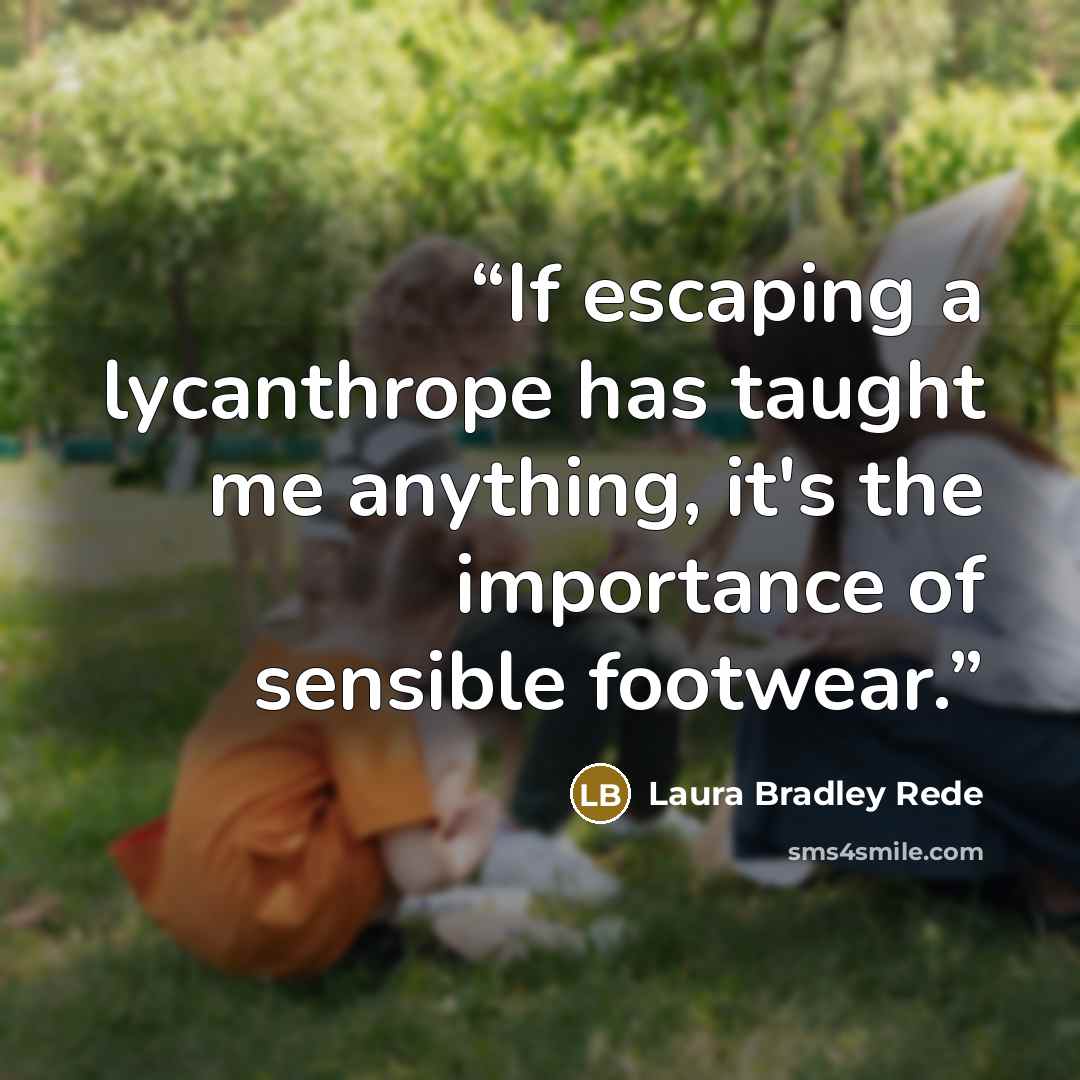 “If escaping a lycanthrope has taught me anything, it's the importance of sensible footwear.” quote by Laura Bradley Rede