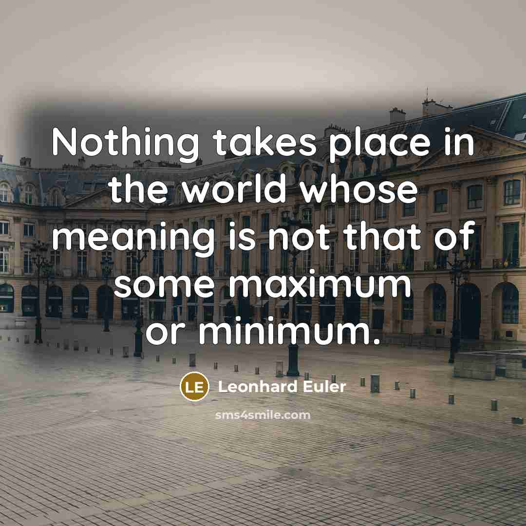 “Nothing takes place in the world whose meaning is not that of some maximum or minimum.” quote by Leonhard Euler