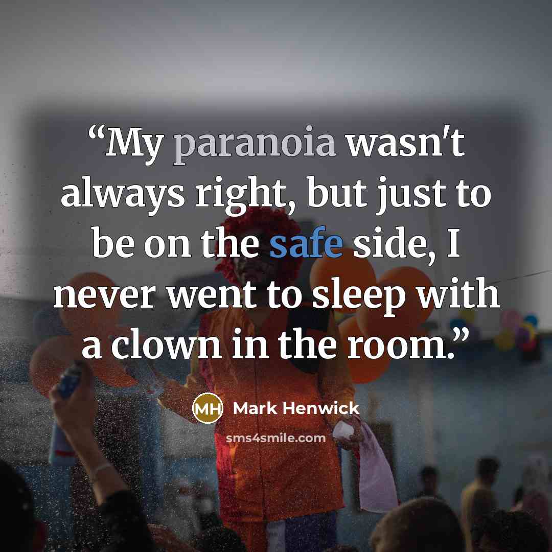 “My paranoia wasn't always right, but just to be on the safe side, I never went to sleep with a clown in the room.” quote by Mark Henwick