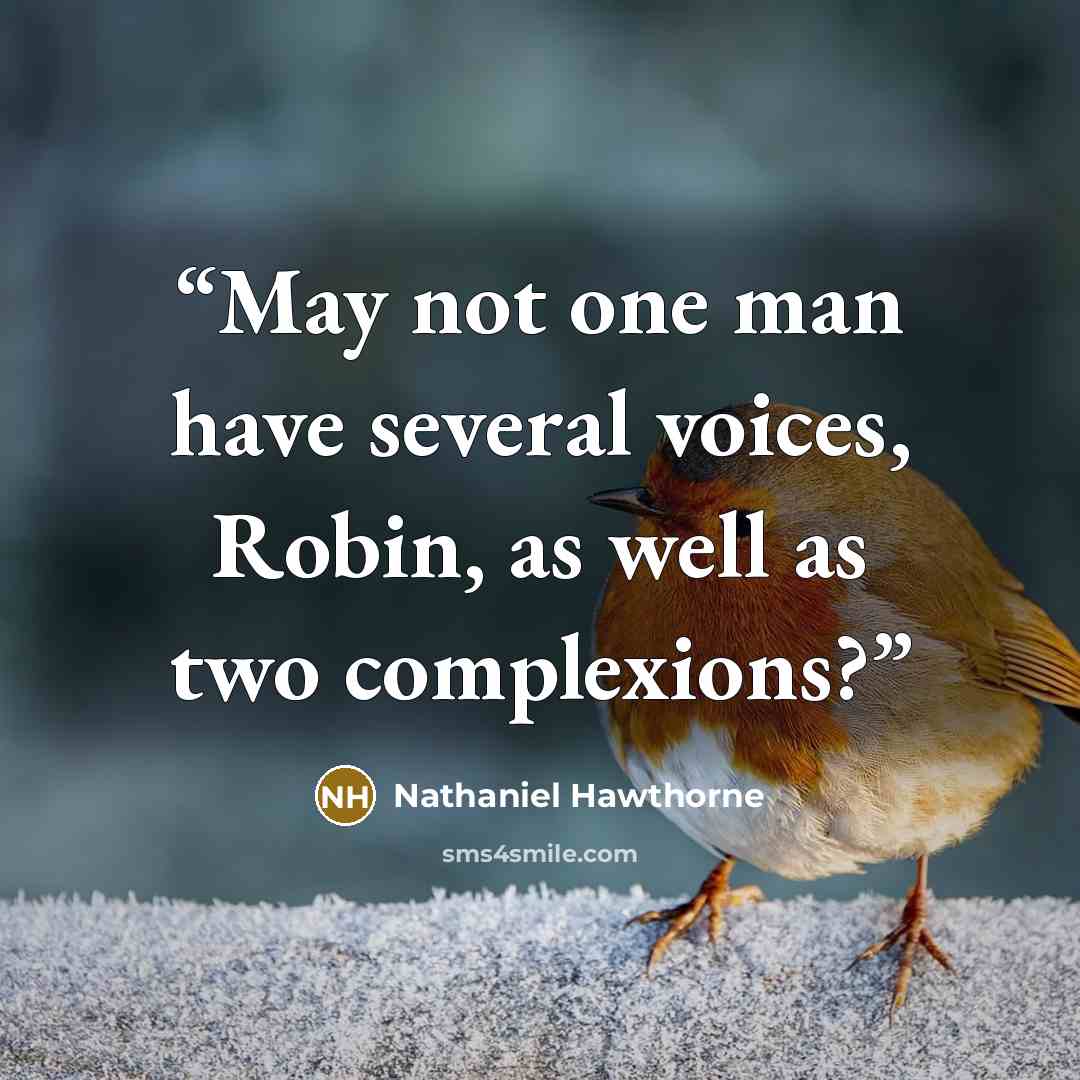 “May not one man have several voices, Robin, as well as two complexions?” quote by Nathaniel Hawthorne