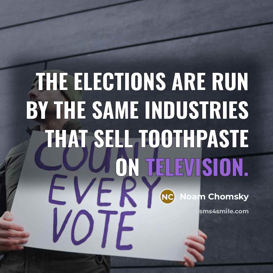 “The elections are run by the same industries that sell toothpaste on television.” quote by Noam Chomsky