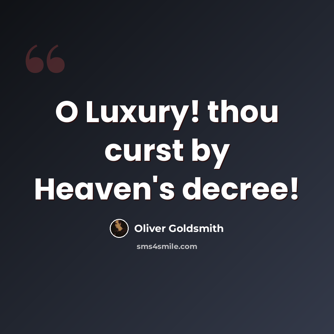 “O Luxury! thou curst by Heaven's decree!” quote by Oliver Goldsmith