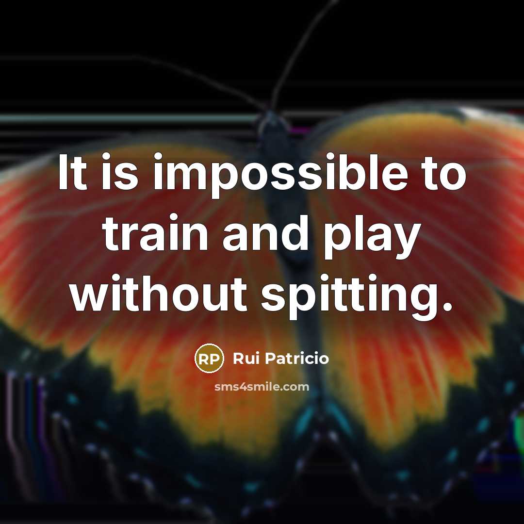 “It is impossible to train and play without spitting.” quote by Rui Patricio