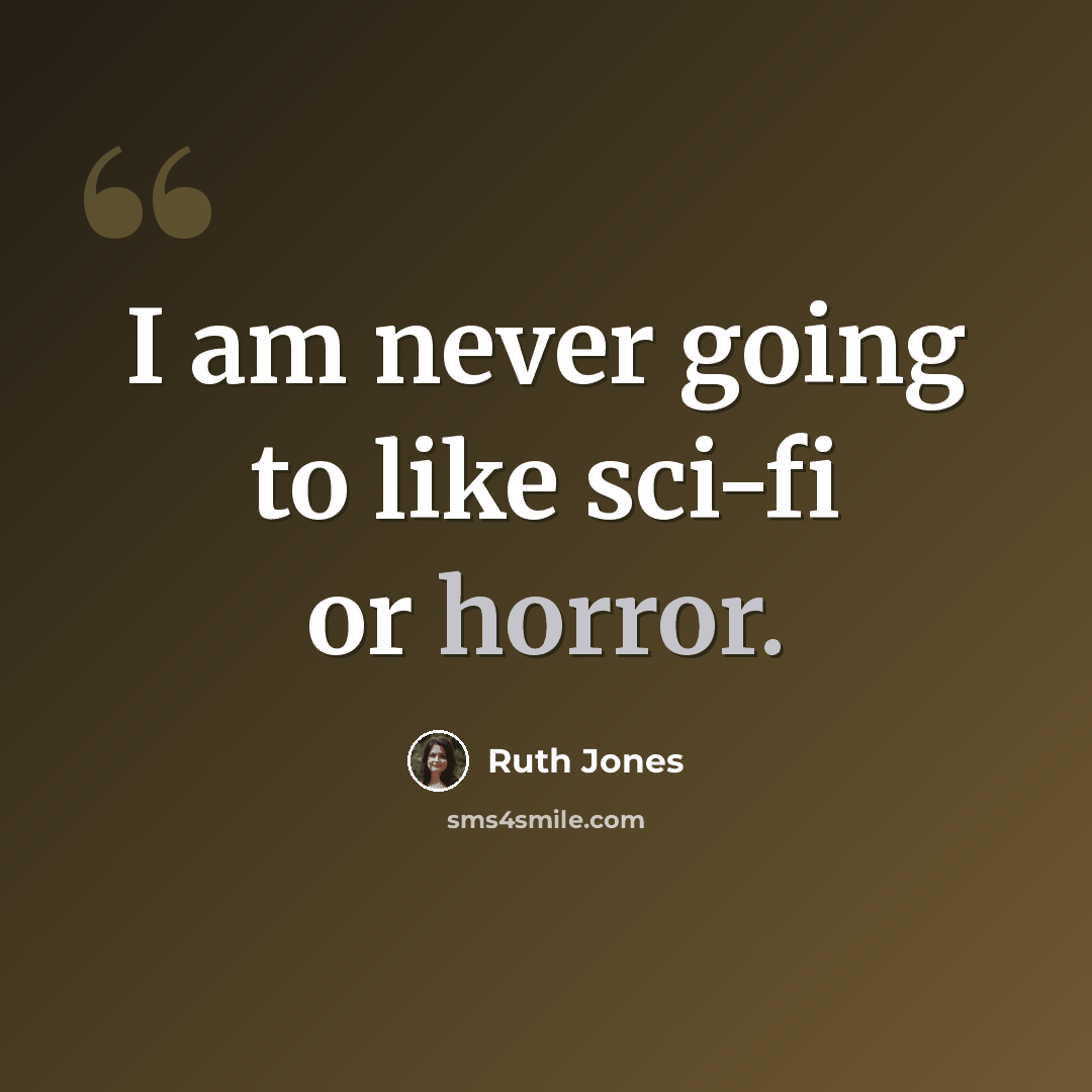 “I am never going to like sci-fi or horror.” quote by Ruth Jones