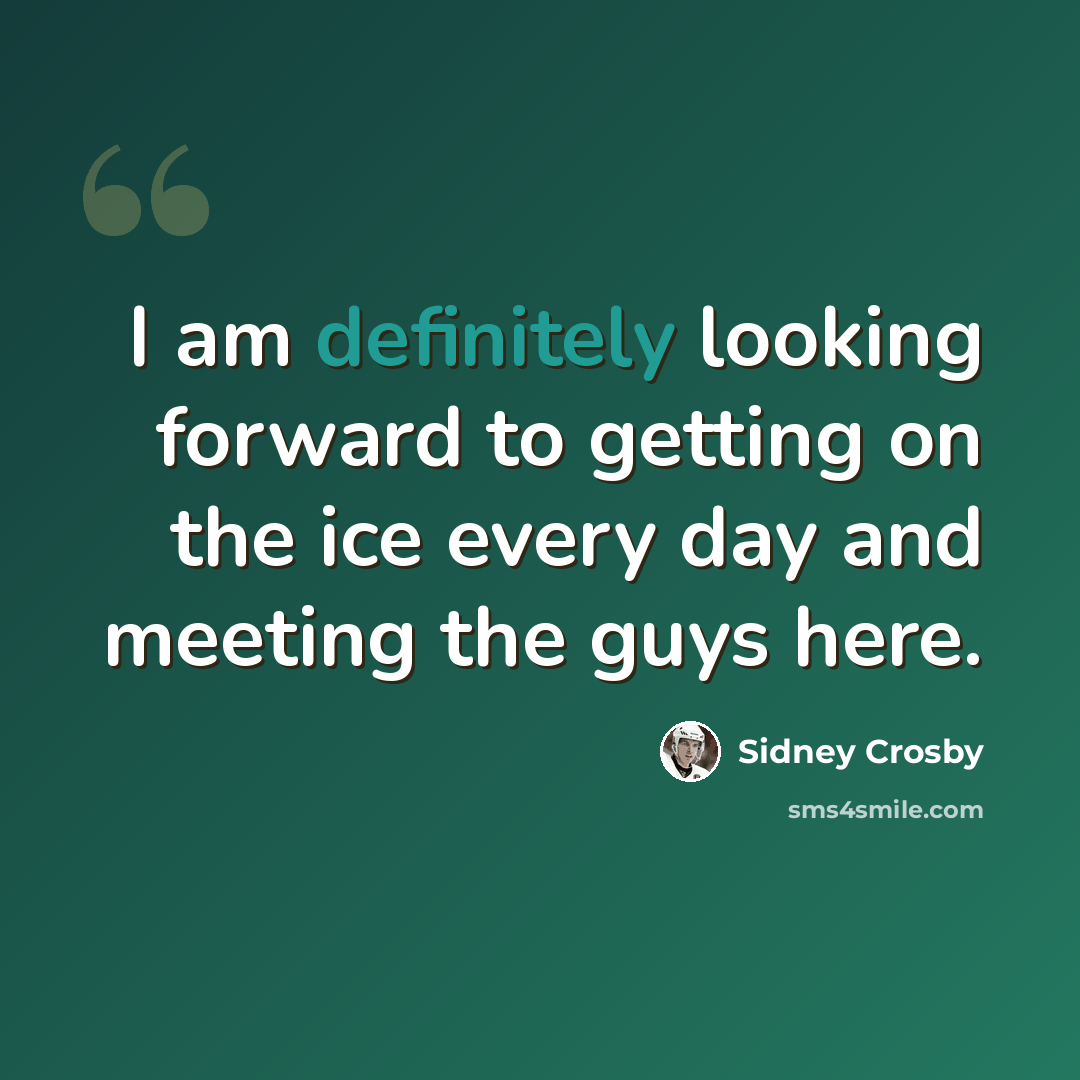 “I am definitely looking forward to getting on the ice every day and meeting the guys here.” quote by Sidney Crosby