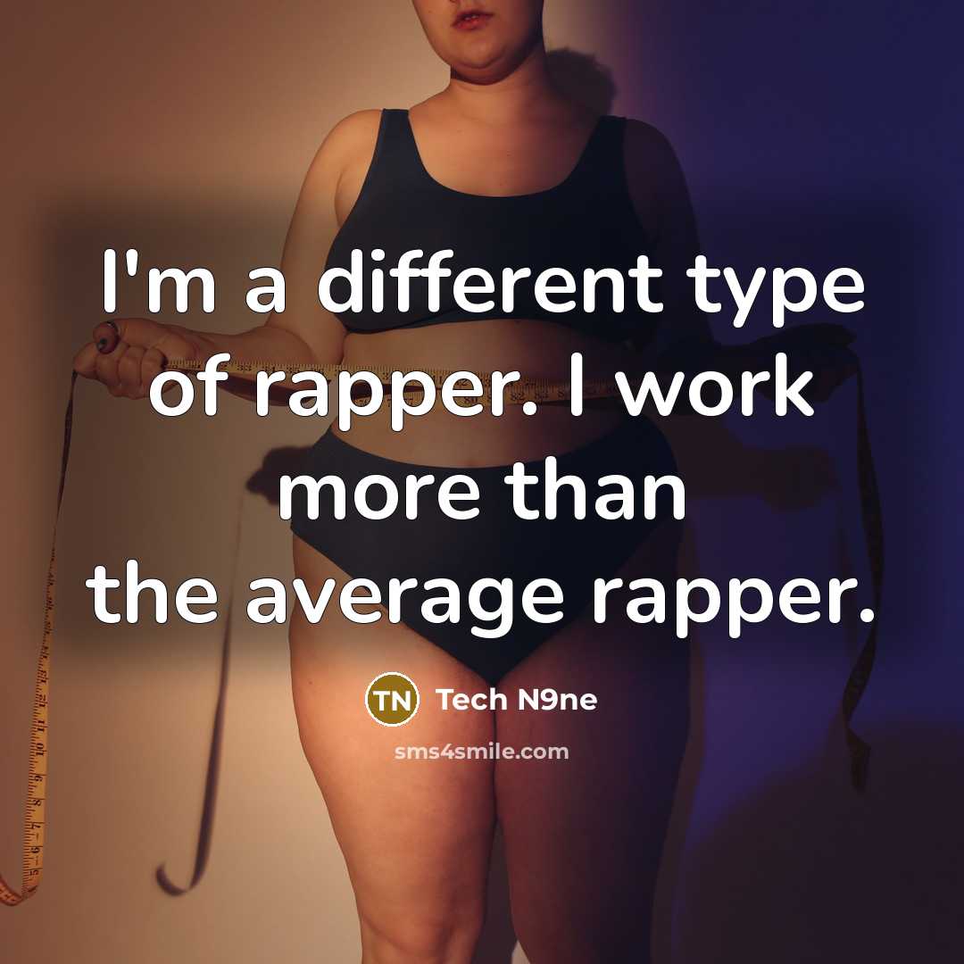“I'm a different type of rapper. I work more than the average rapper.” quote by Tech N9ne
