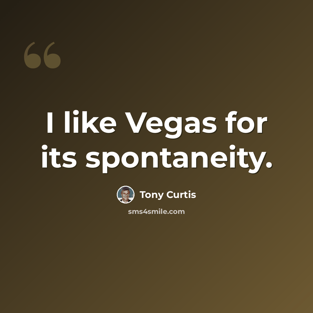 “I like Vegas for its spontaneity.” quote by Tony Curtis
