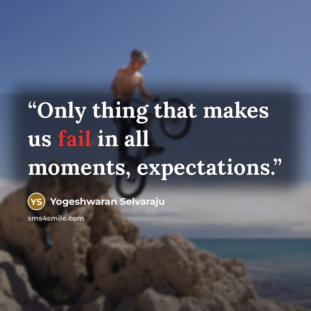 “Only thing that makes us fail in all moments, expectations.” quote by Yogeshwaran Selvaraju