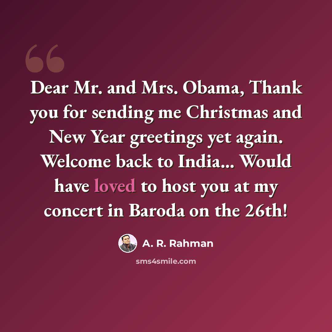 “Dear Mr. and Mrs. Obama, Thank you for sending me Christmas and New Year greetings yet again. Welcome back to India... Would have loved to host you at my concert in Baroda on the 26th!” quote by A. R. Rahman