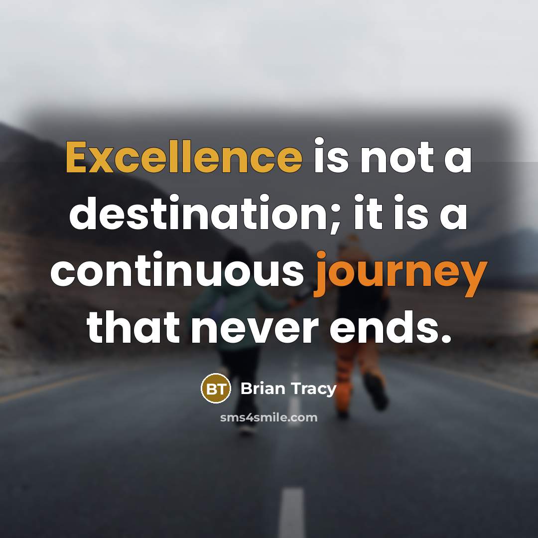“Excellence is not a destination; it is a continuous journey that never ends.” quote by Brian Tracy