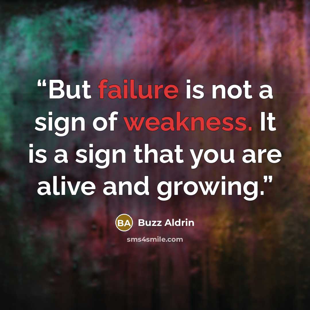 “But failure is not a sign of weakness. It is a sign that you are alive and growing.” quote by Buzz Aldrin