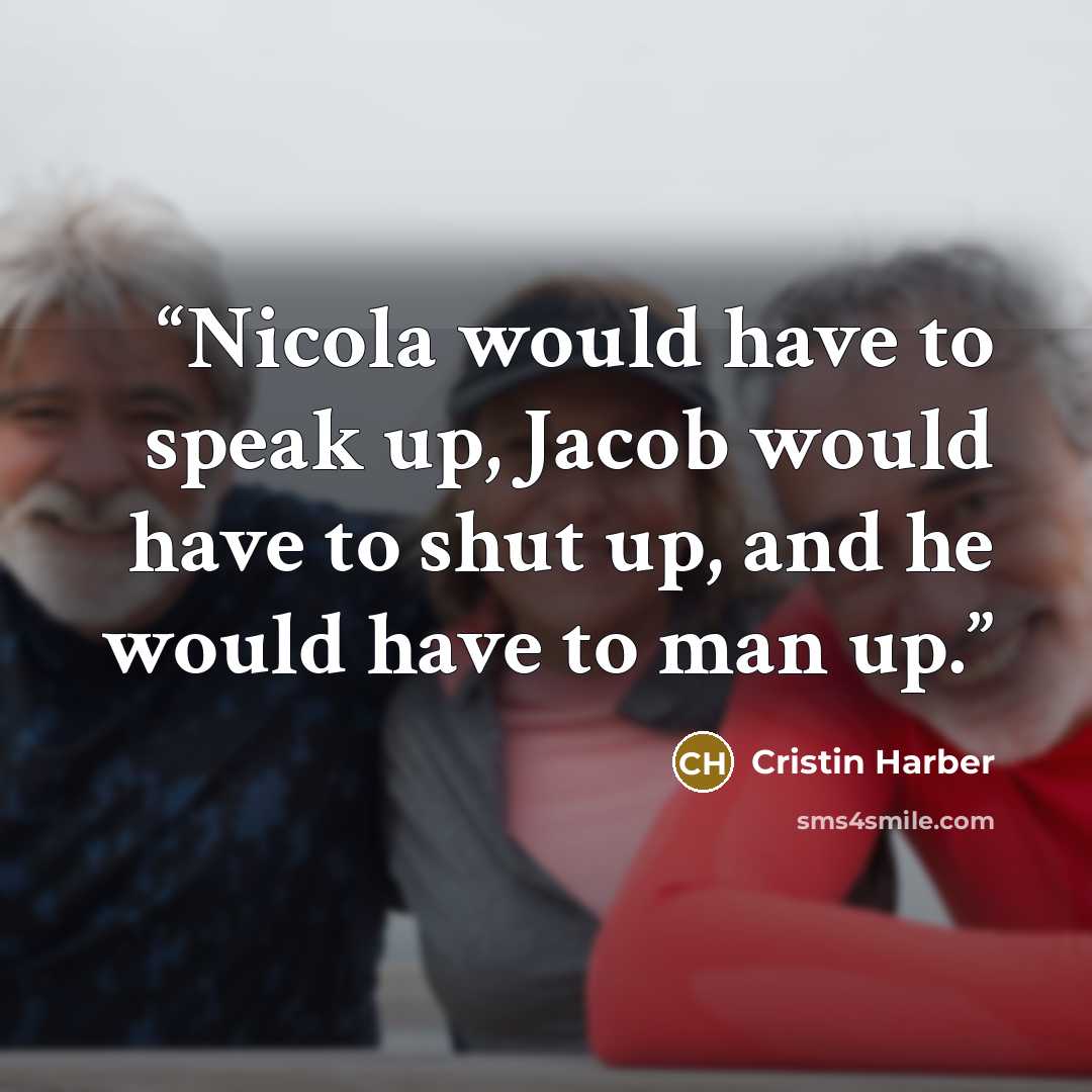 “Nicola would have to speak up, Jacob would have to shut up, and he would have to man up.” quote by Cristin Harber