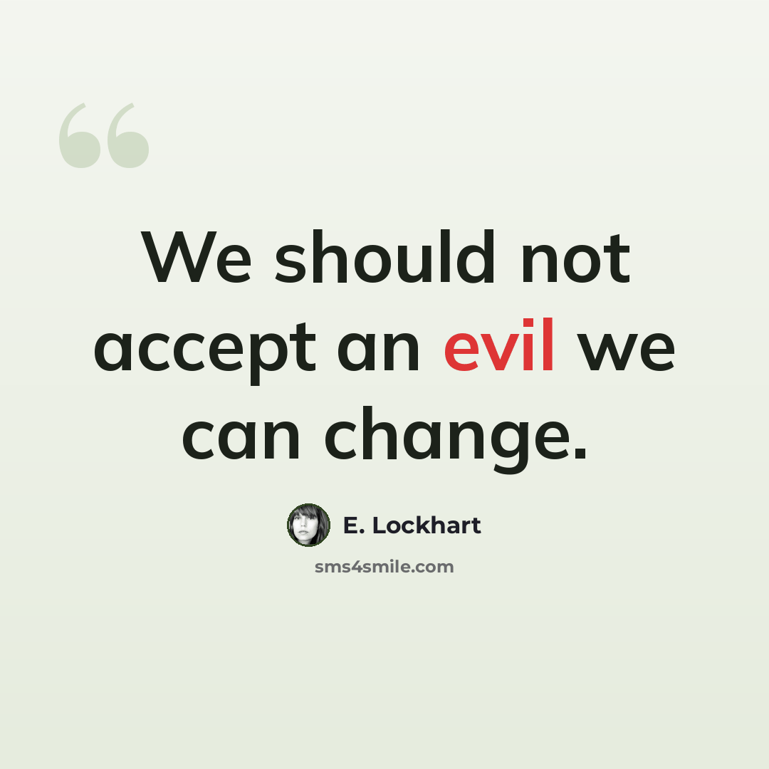 “We should not accept an evil we can change.” quote by E. Lockhart