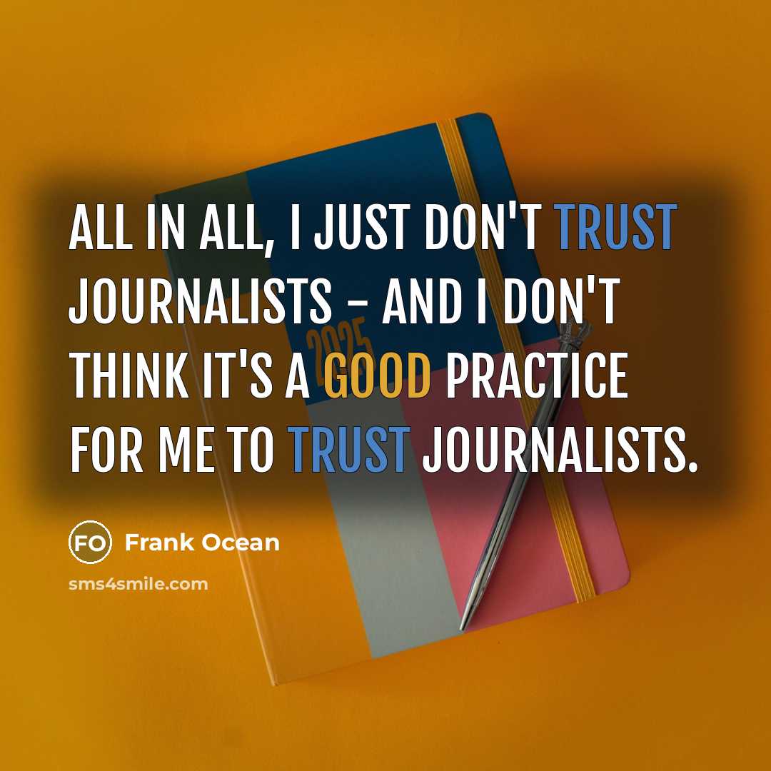 “All in all, I just don't trust journalists - and I don't think it's a good practice for me to trust journalists.” quote by Frank Ocean