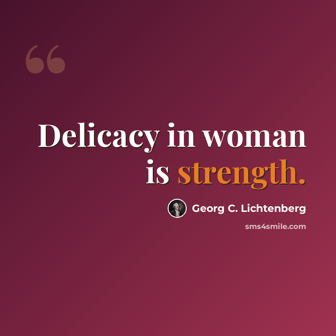 “Delicacy in woman is strength.” quote by Georg C. Lichtenberg