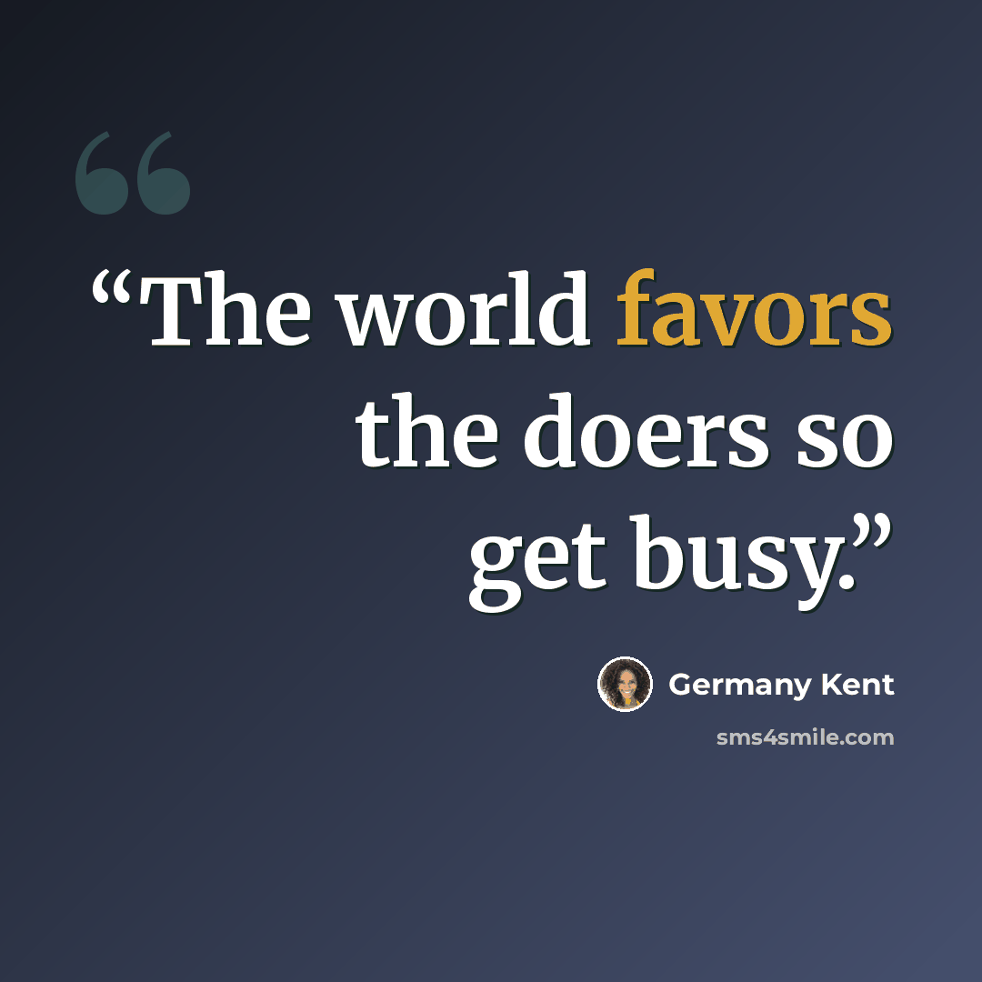 “The world favors the doers so get busy.” quote by Germany Kent