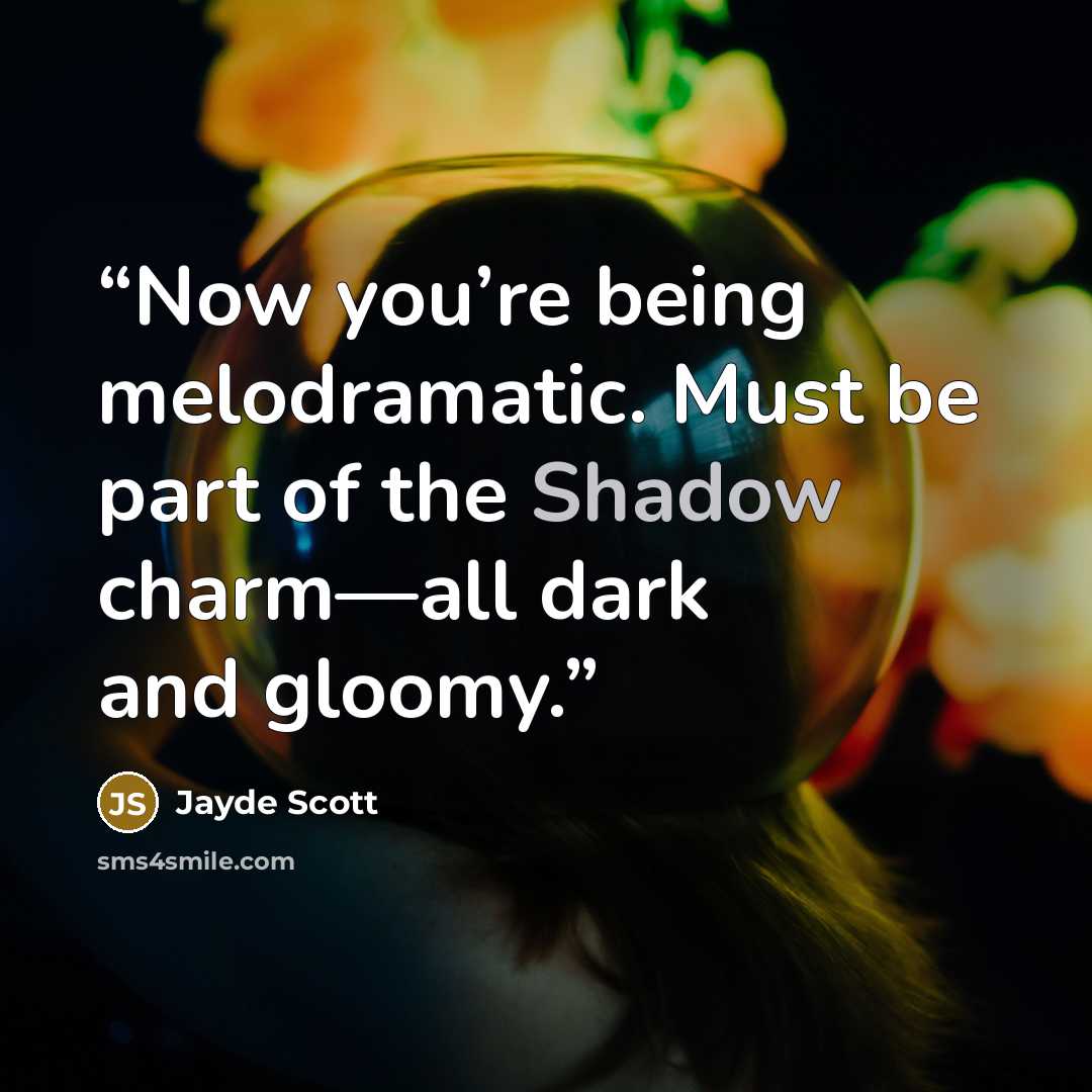 “Now you’re being melodramatic. Must be part of the Shadow charm—all dark and gloomy.” quote by Jayde Scott