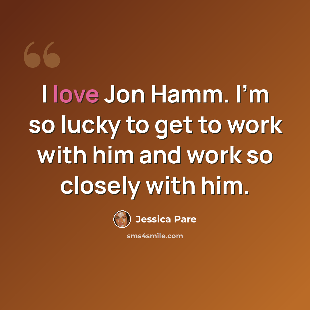 “I love Jon Hamm. I'm so lucky to get to work with him and work so closely with him.” quote by Jessica Pare
