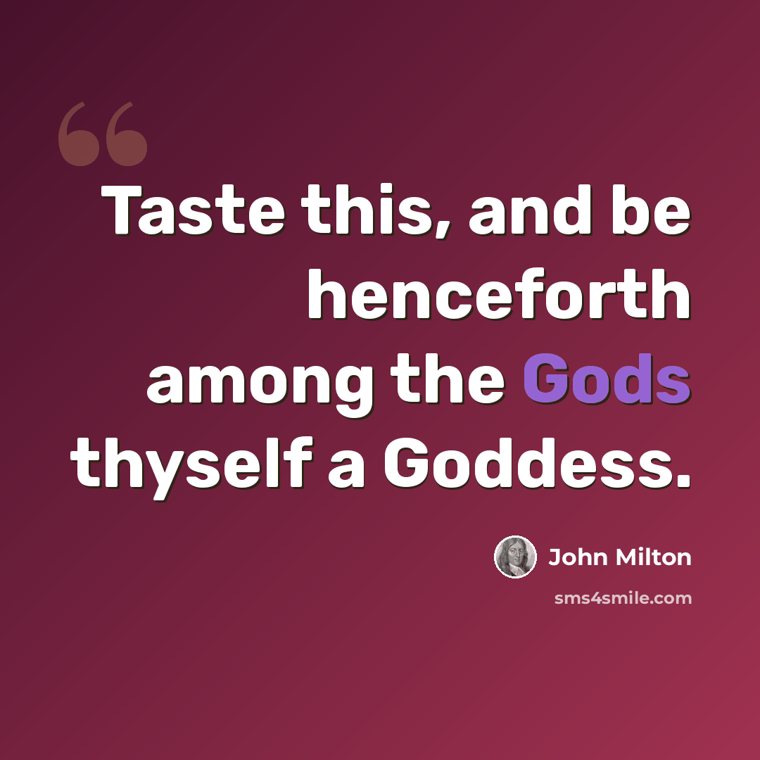“Taste this, and be henceforth among the Gods thyself a Goddess.” quote by John Milton