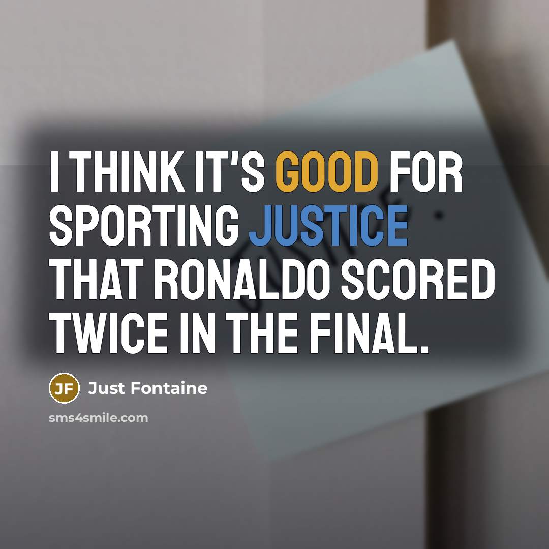 “I think it's good for sporting justice that Ronaldo scored twice in the final.” quote by Just Fontaine