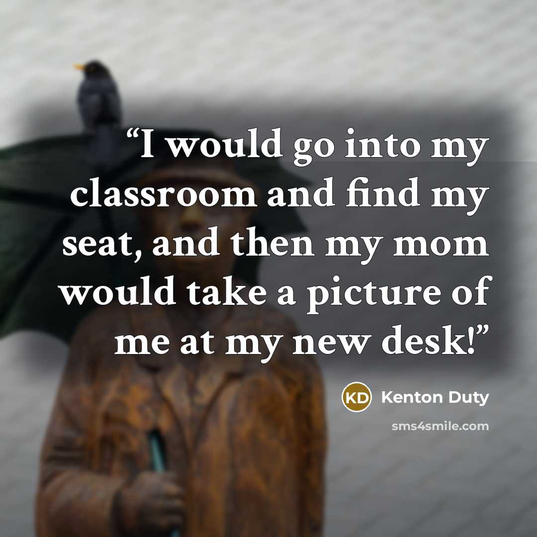 “I would go into my classroom and find my seat, and then my mom would take a picture of me at my new desk!” quote by Kenton Duty