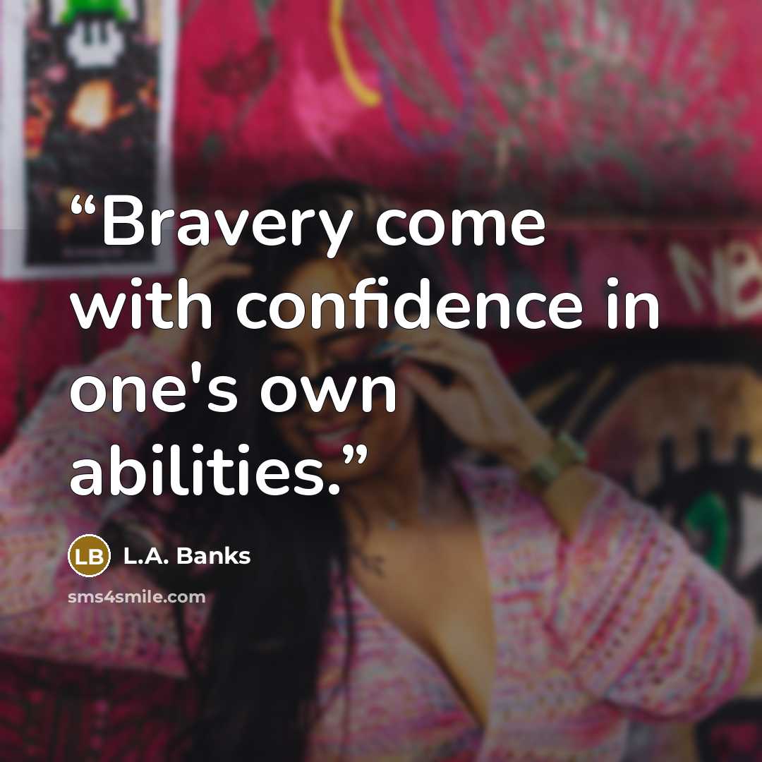 “Bravery come with confidence in one's own abilities.” quote by L.A. Banks