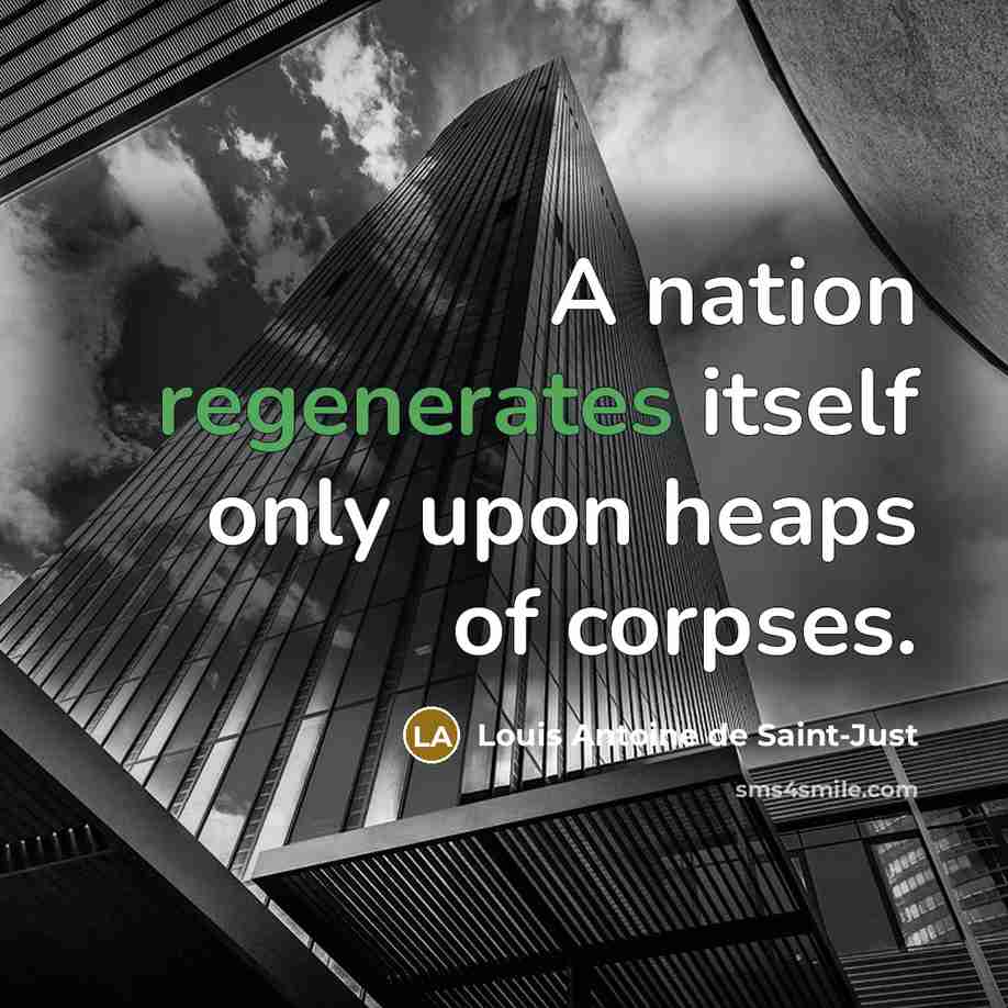 “A nation regenerates itself only upon heaps of corpses.” quote by Louis Antoine de Saint-Just