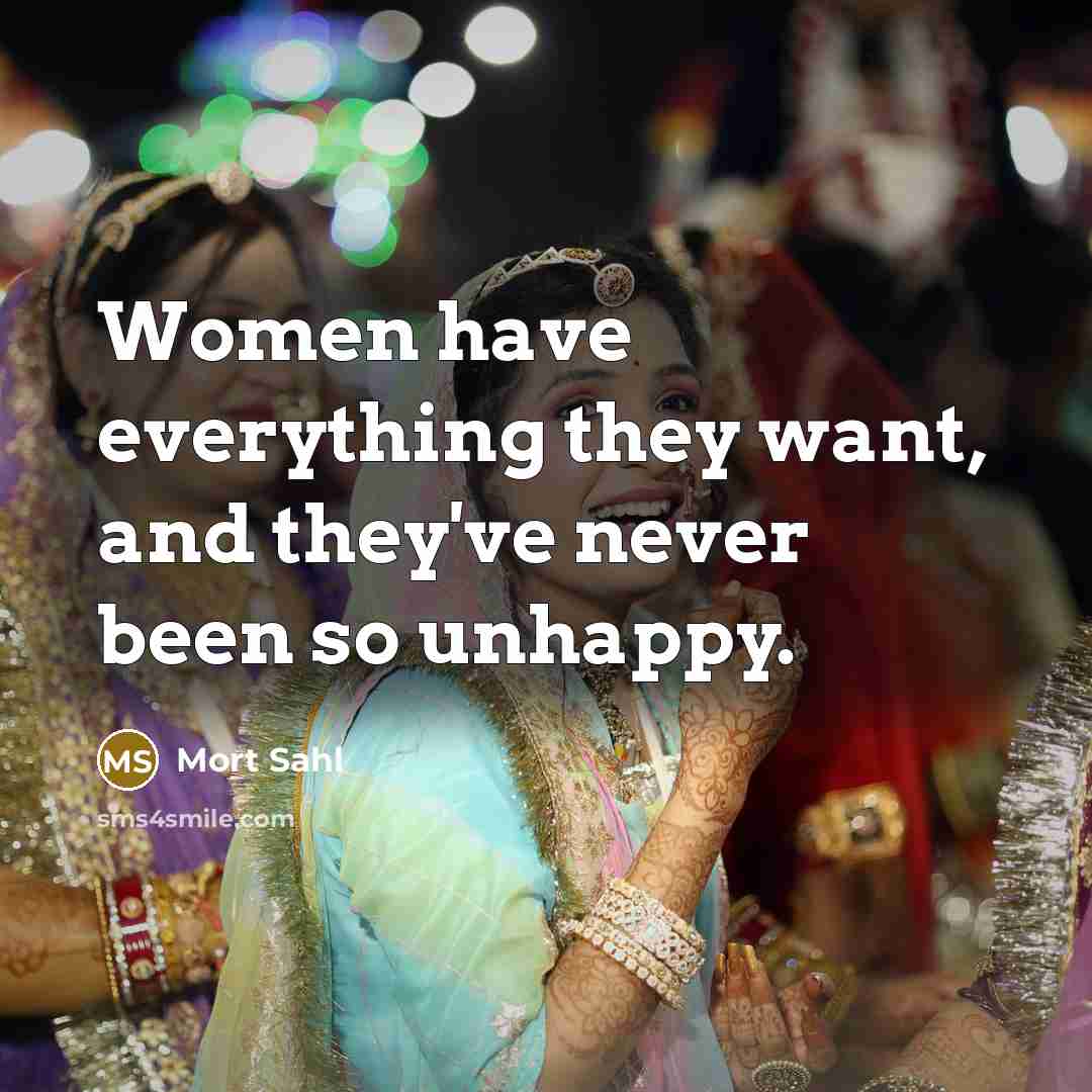 “Women have everything they want, and they've never been so unhappy.” quote by Mort Sahl