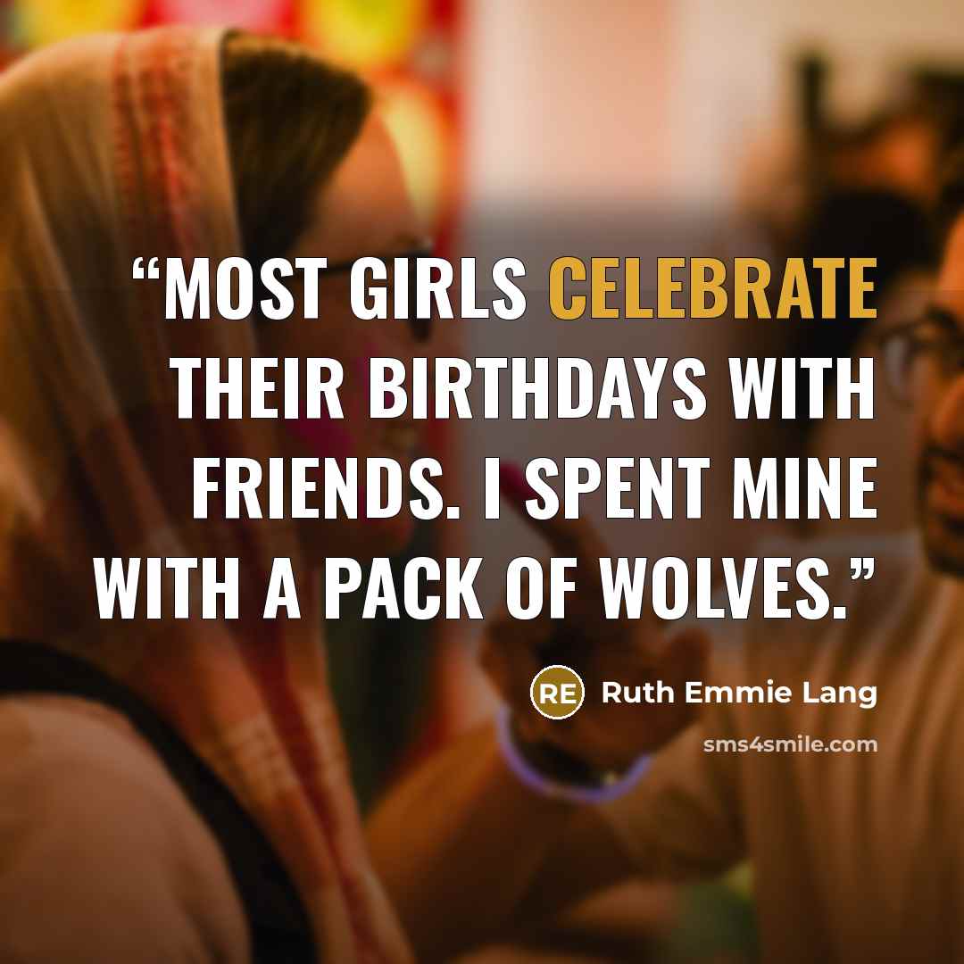 “Most girls celebrate their birthdays with friends. I spent mine with a pack of wolves.” quote by Ruth Emmie Lang