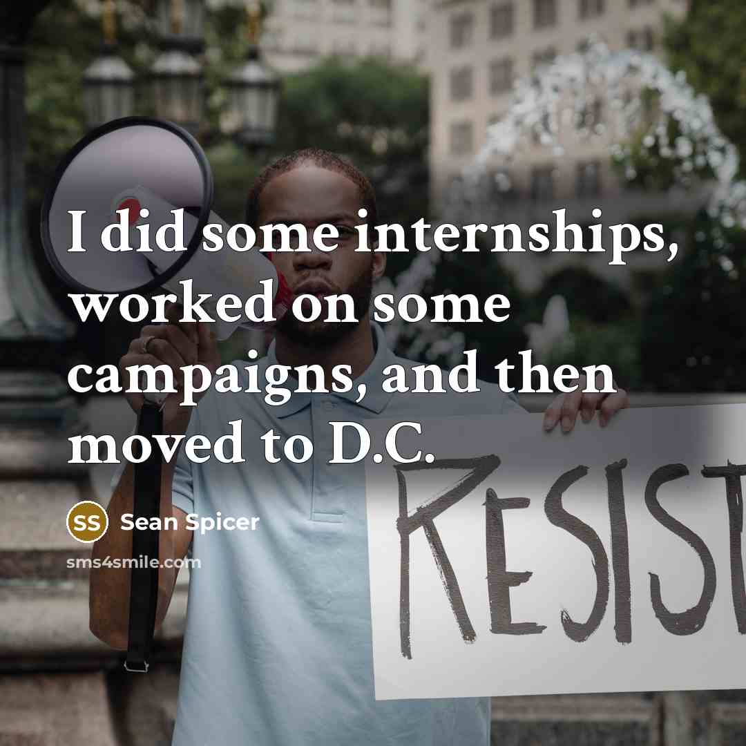 “I did some internships, worked on some campaigns, and then moved to D.C.” quote by Sean Spicer