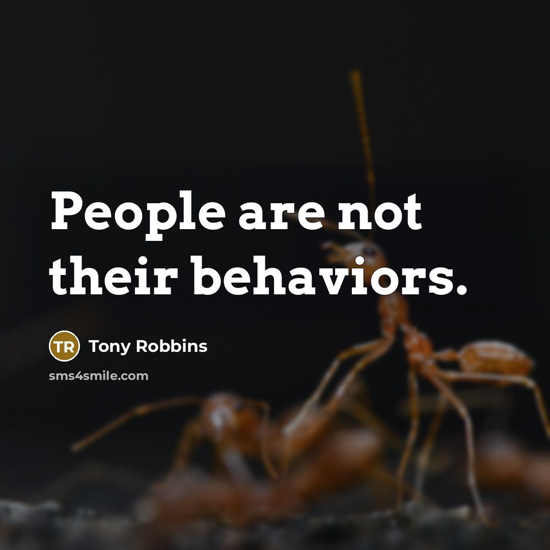 “People are not their behaviors.” quote by Tony Robbins