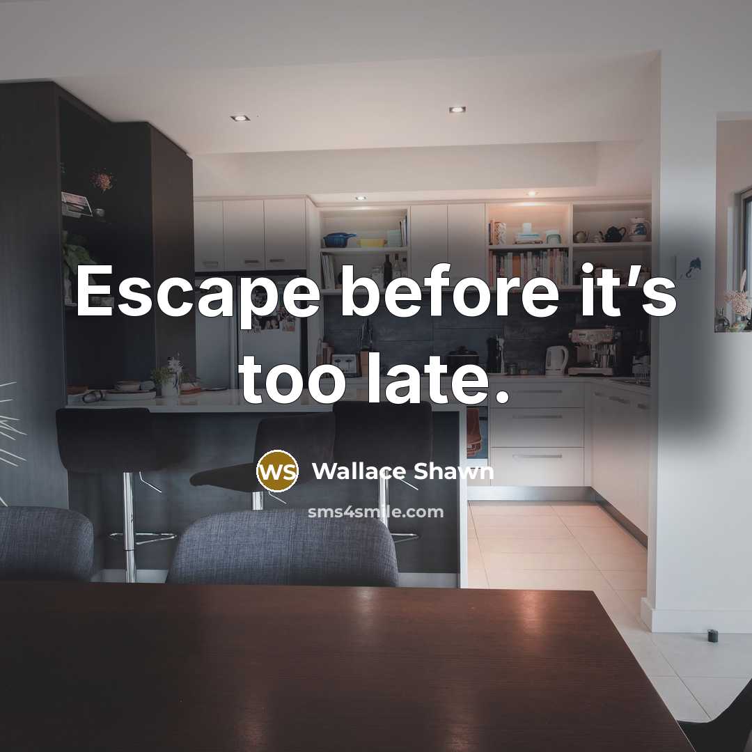“Escape before it’s too late.” quote by Wallace Shawn