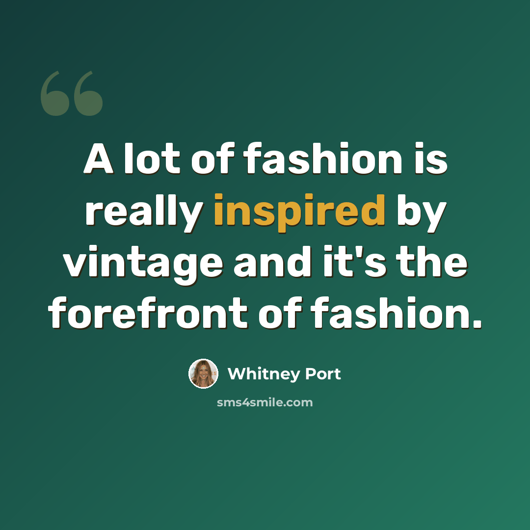 “A lot of fashion is really inspired by vintage and it's the forefront of fashion.” quote by Whitney Port