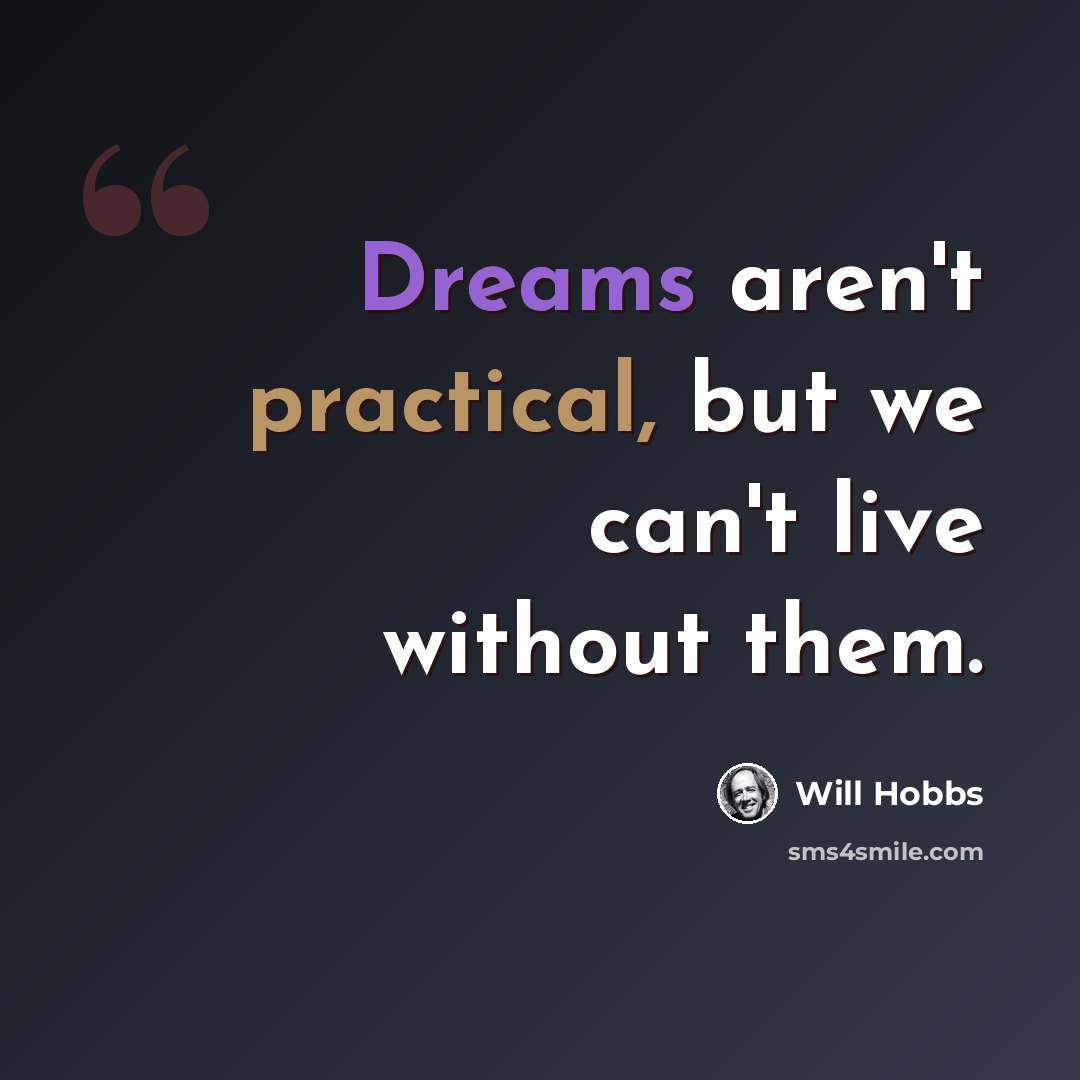 “Dreams aren't practical, but we can't live without them.” quote by Will Hobbs