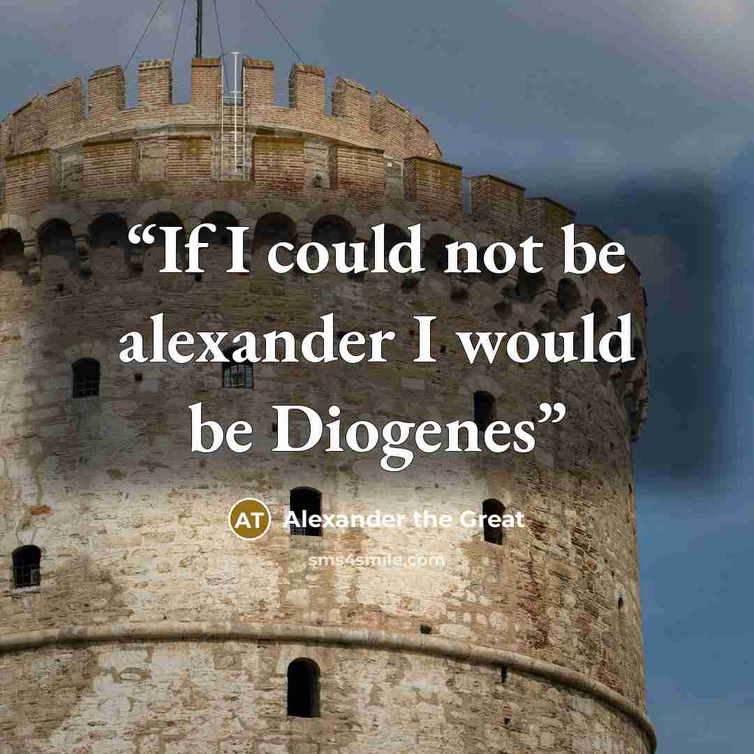“If I could not be alexander I would be Diogenes” quote by Alexander the Great