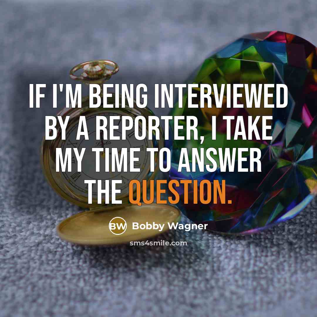 “If I'm being interviewed by a reporter, I take my time to answer the question.” quote by Bobby Wagner