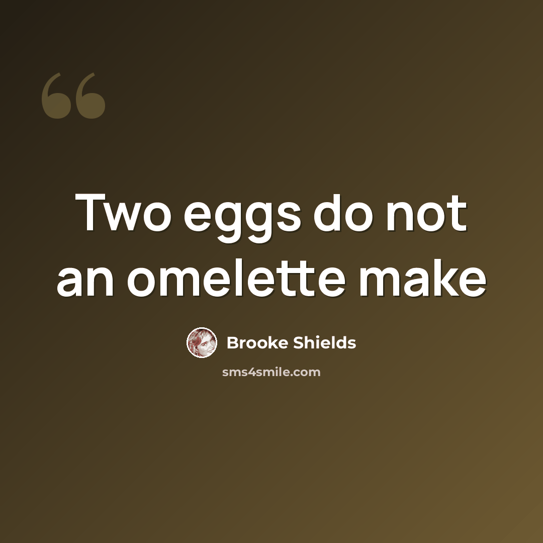 “Two eggs do not an omelette make” quote by Brooke Shields