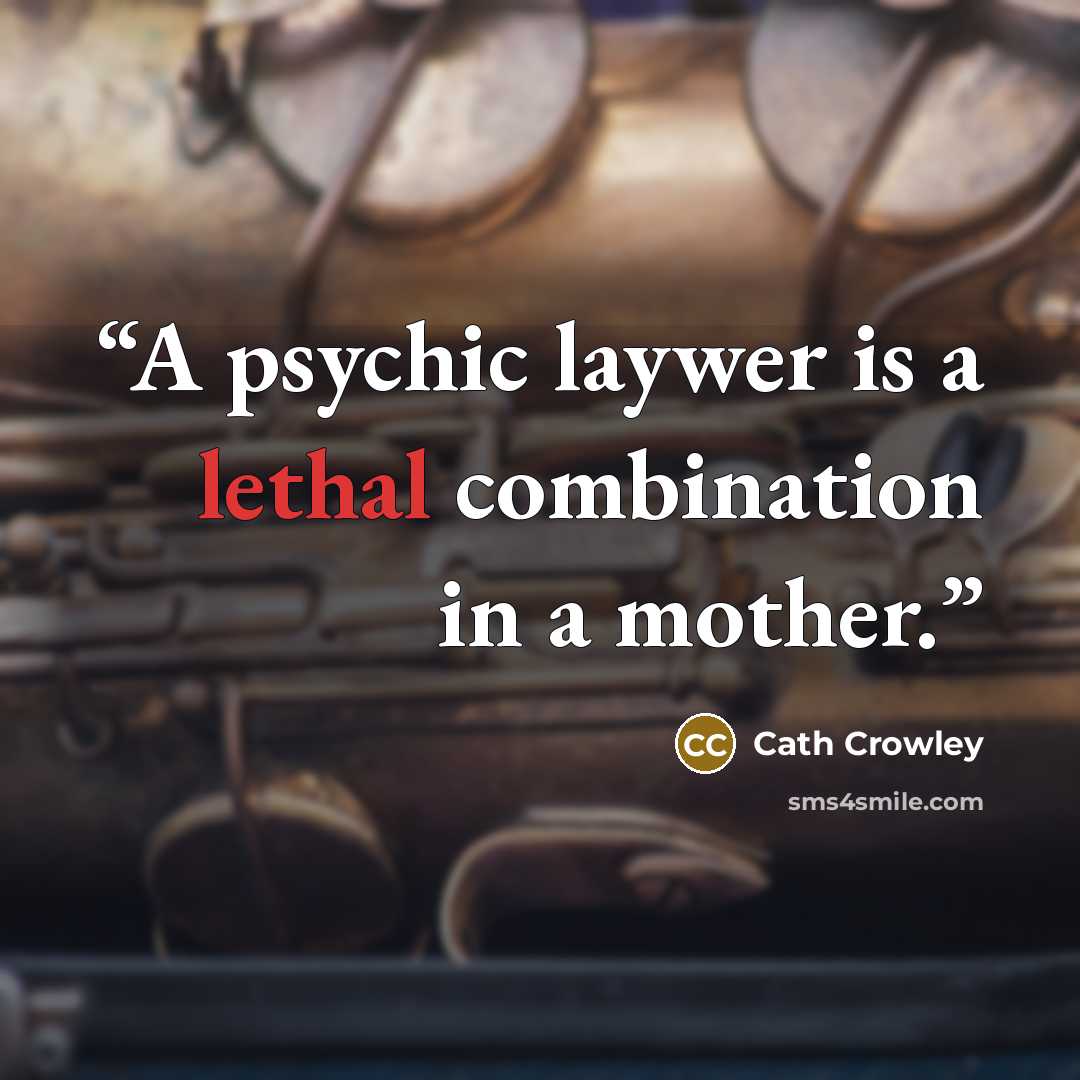 “A psychic laywer is a lethal combination in a mother.” quote by Cath Crowley