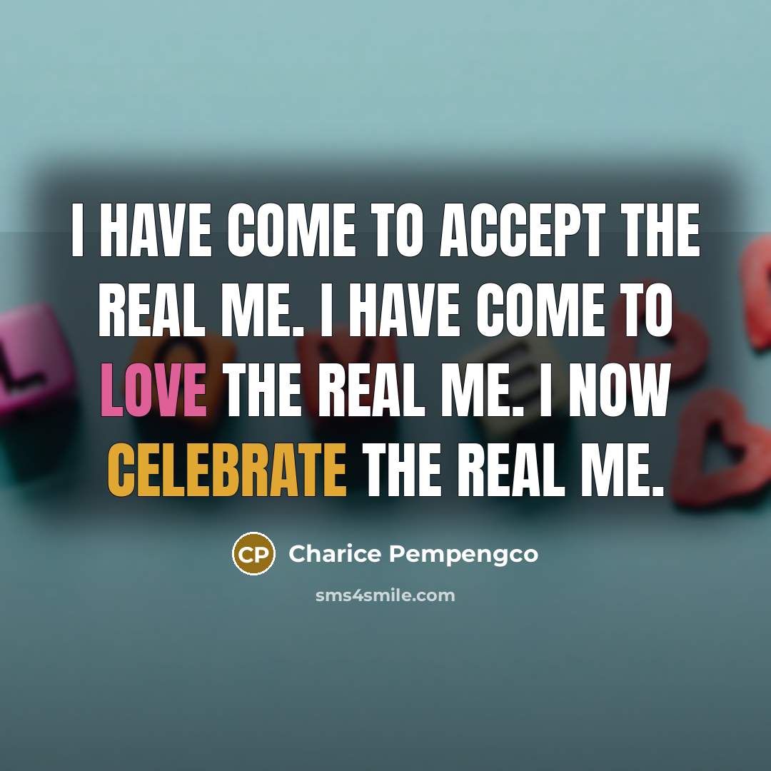 “I have come to accept the real me. I have come to love the real me. I now celebrate the real me.” quote by Charice Pempengco